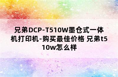 兄弟DCP-T510W墨仓式一体机打印机-购买最佳价格 兄弟t510w怎么样